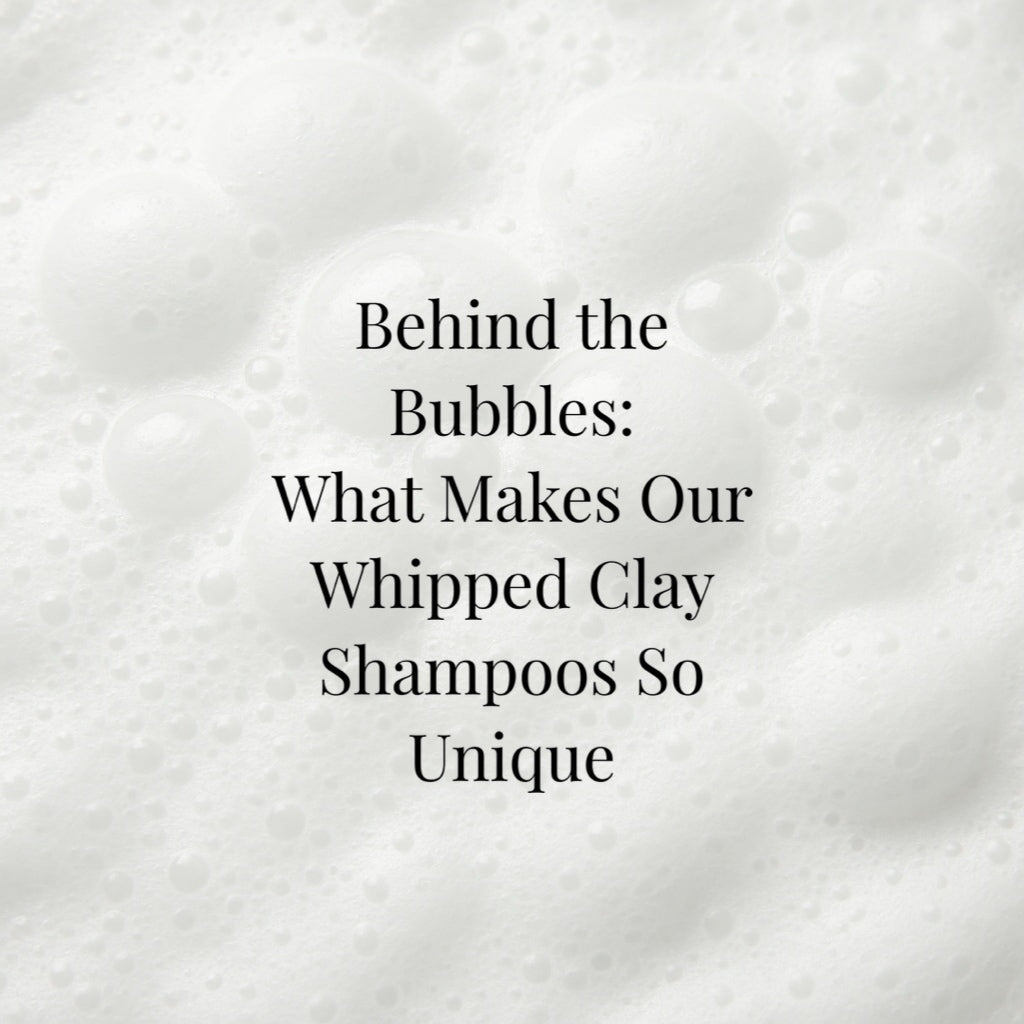 Behind the Bubbles: What Makes Our Whipped Clay Shampoos So Unique